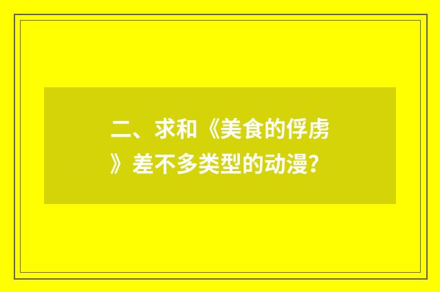 二、求和《美食的俘虏》差不多类型的动漫?