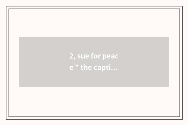 2, sue for peace