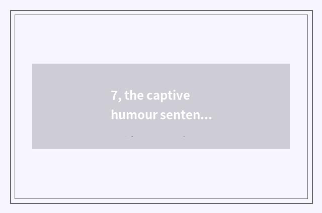 7, the captive humour sentence of cate?