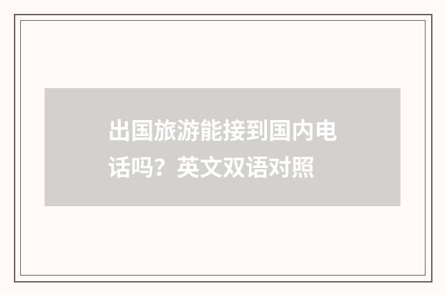 出国旅游能接到国内电话吗?英文双语对照