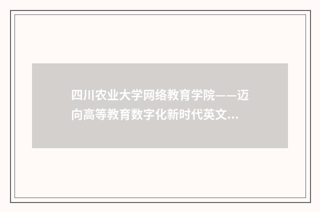 四川农业大学网络教育学院——迈向高等教育数字化新时代英文双语对照