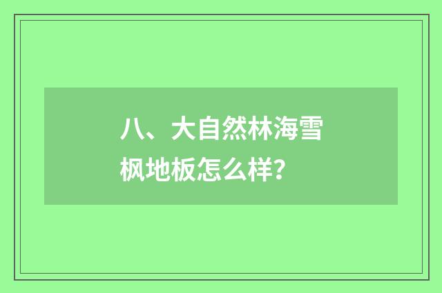 八、大自然林海雪枫地板怎么样?