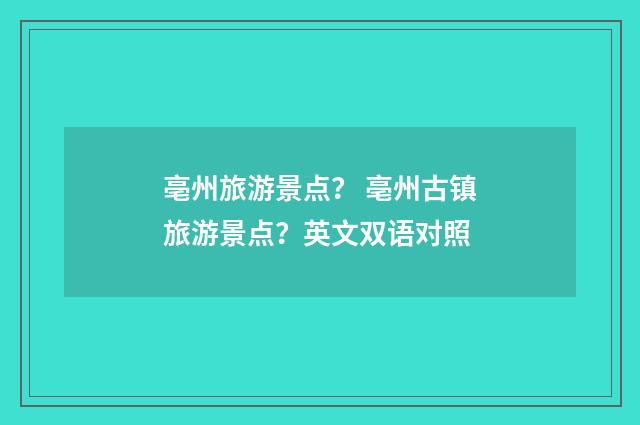 亳州旅游景点? 亳州古镇旅游景点?英文双语对照