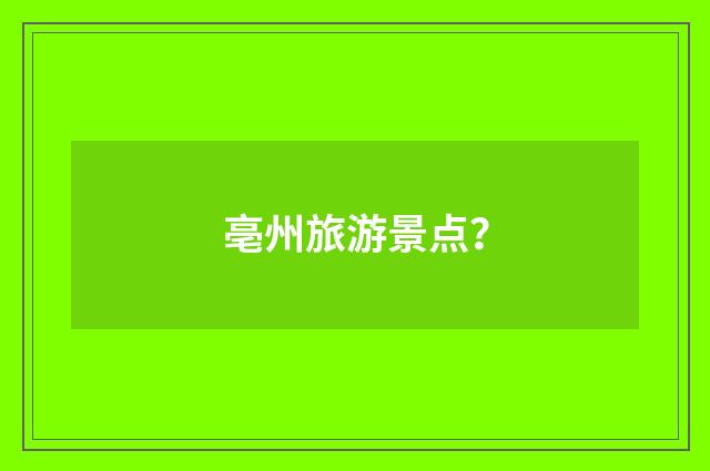 亳州旅游景点？