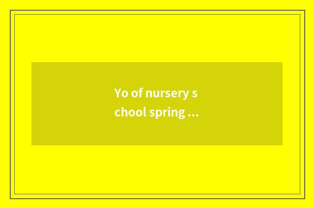 Yo of nursery school spring knowledge?