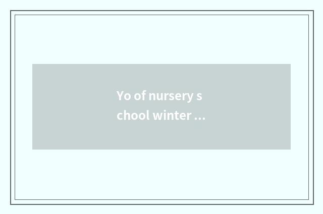 Yo of nursery school winter knowledge?