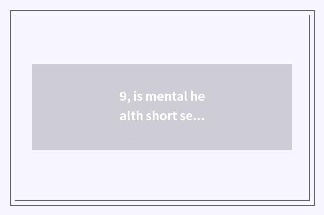 9, is mental health short sentence?