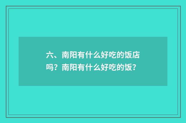 六、南阳有什么好吃的饭店吗?南阳有什么好吃的饭?