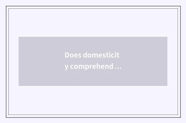 Does domesticity comprehend encourage annals?