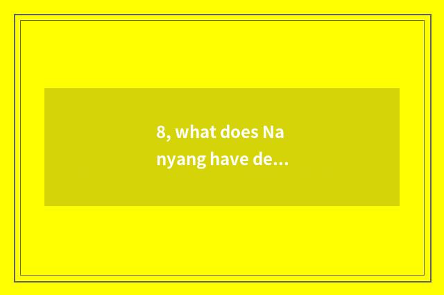 8, what does Nanyang have delicious?