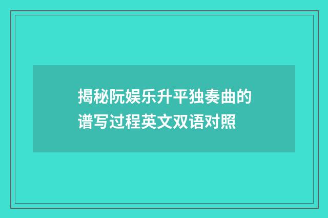 揭秘阮娱乐升平独奏曲的谱写过程英文双语对照