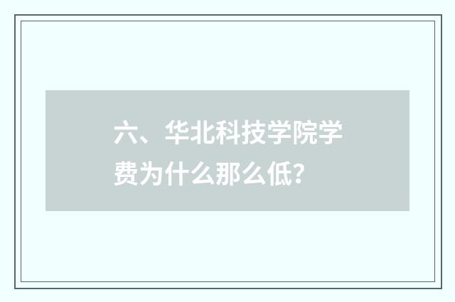 六、华北科技学院学费为什么那么低？