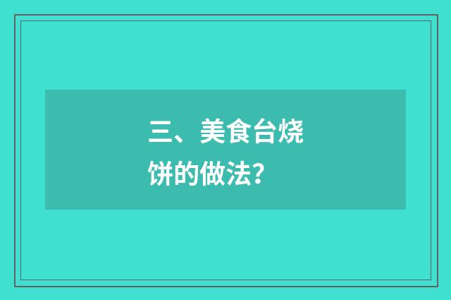 三、美食台烧饼的做法?