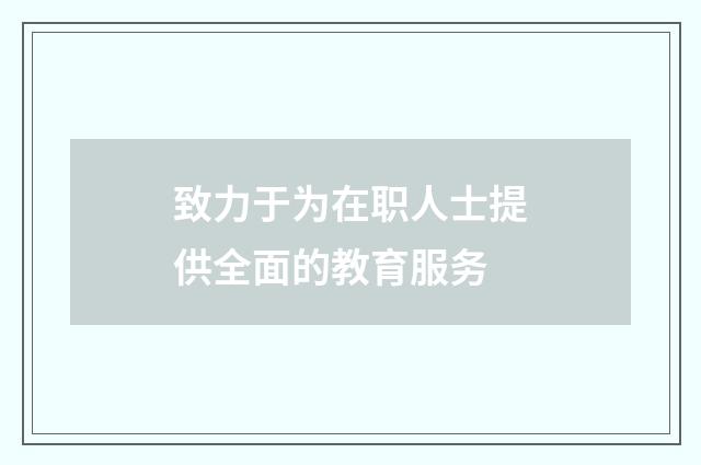 致力于为在职人士提供全面的教育服务