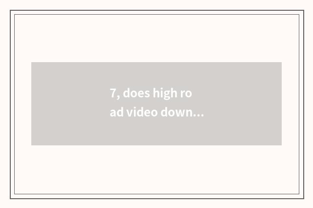 7, does high road video download the position?
