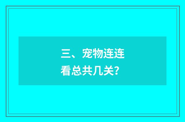 三、宠物连连看总共几关？