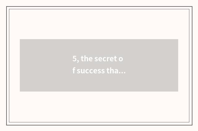 5, the secret of success that pet sees again and again?