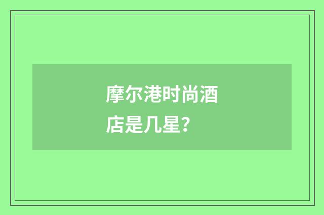 摩尔港时尚酒店是几星？