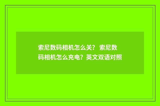 索尼数码相机怎么关? 索尼数码相机怎么充电?英文双语对照