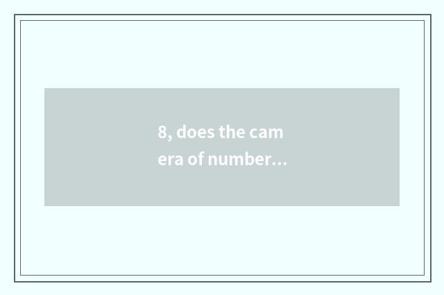 8, does the camera of number of processing problem Suo Ni that camera of Suo Ni 