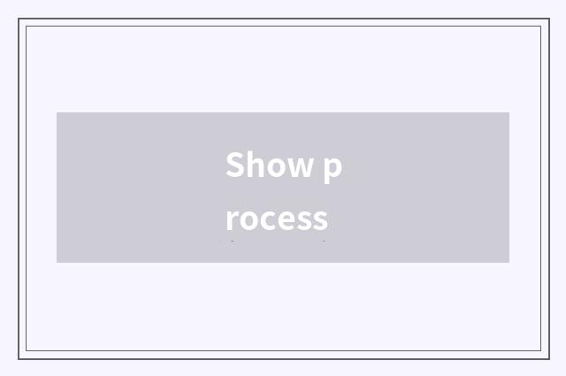 Show process