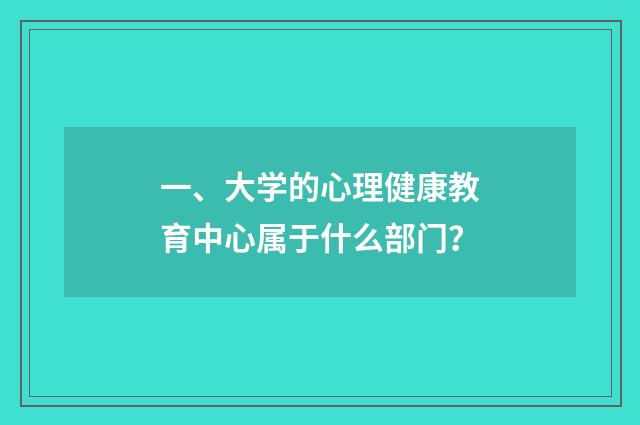 一、大学的心理健康教育中心属于什么部门?