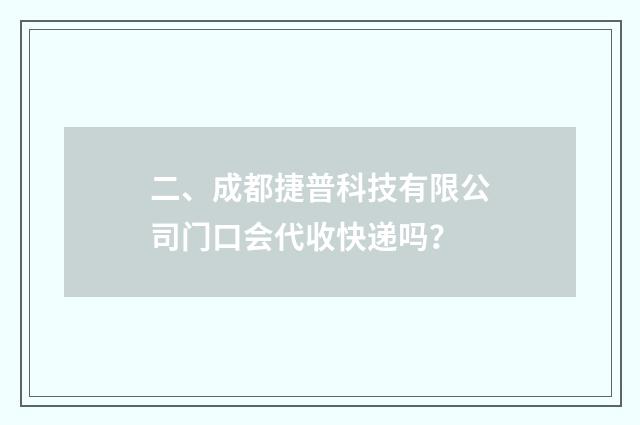 二、成都捷普科技有限公司门口会代收快递吗?