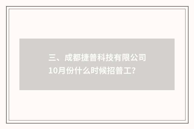 三、成都捷普科技有限公司10月份什么时候招普工?