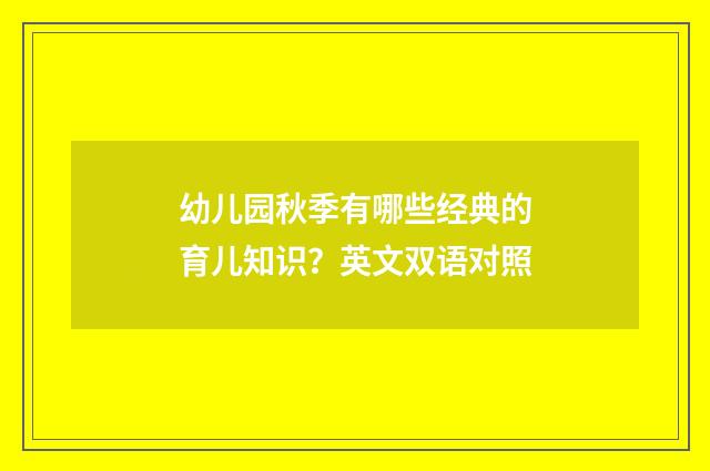 幼儿园秋季有哪些经典的育儿知识?英文双语对照