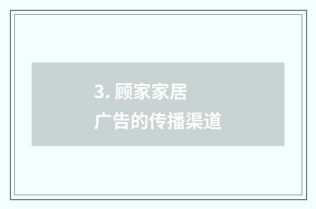 3. 顾家家居广告的传播渠道
