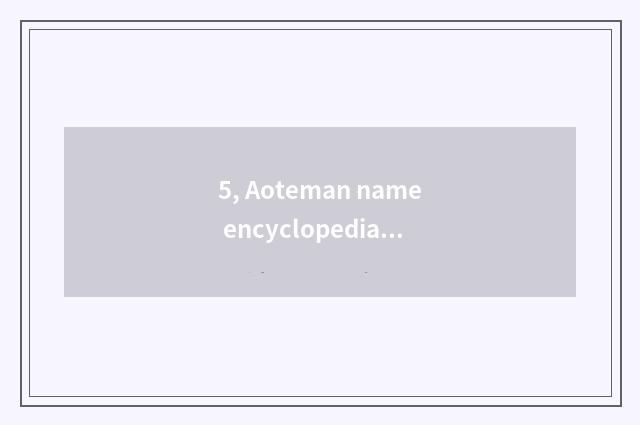 5, Aoteman name encyclopedia?