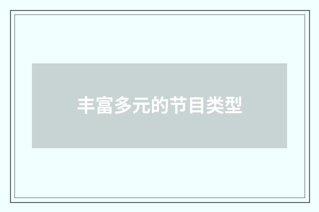 丰富多元的节目类型