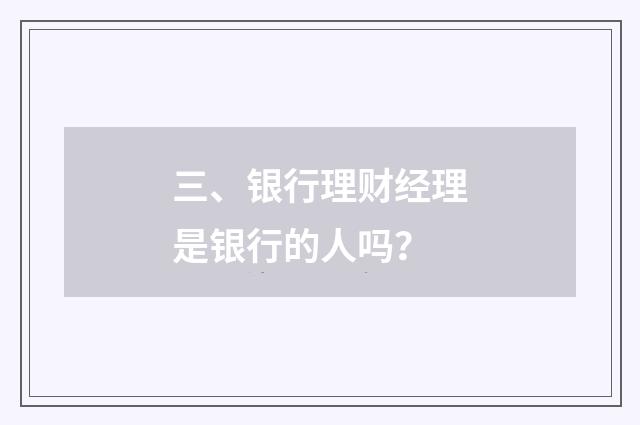 三、银行理财经理是银行的人吗？