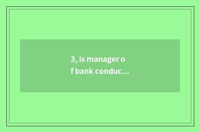 3, is manager of bank conduct financial transactions the person of the bank?