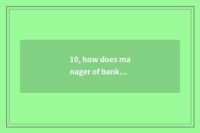 10, how does manager of bank conduct financial transactions defend a client?