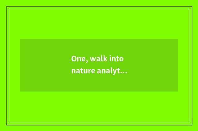 One, walk into nature analytic?