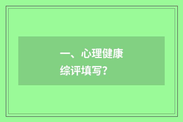 一、心理健康综评填写？