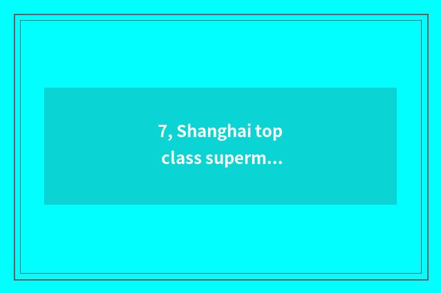 7, Shanghai top class supermarket?