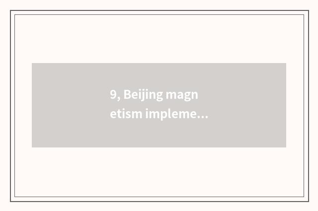 9, Beijing magnetism implement mouth and Chongqing magnetism implement buccal di