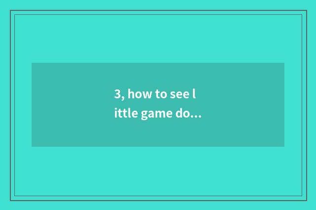 3, how to see little game download again and again?