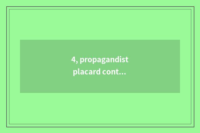 4, propagandist placard content?