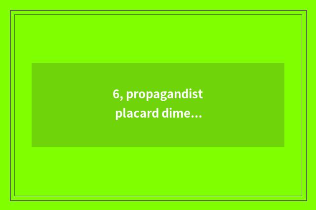 6, propagandist placard dimension?