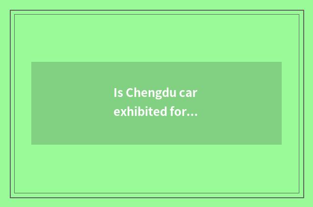 Is Chengdu car exhibited formal?