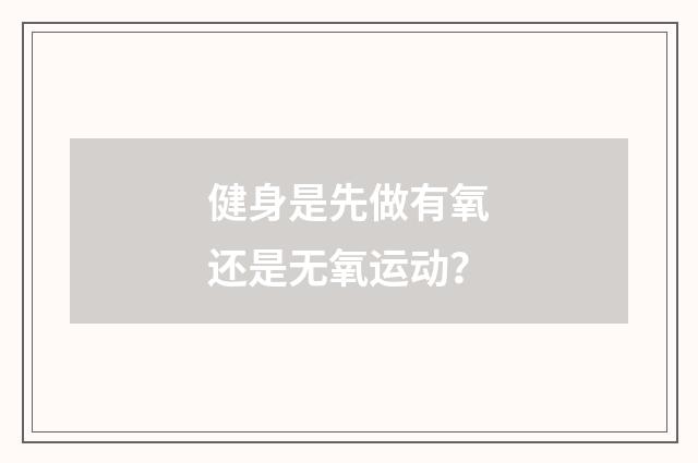 健身是先做有氧还是无氧运动?