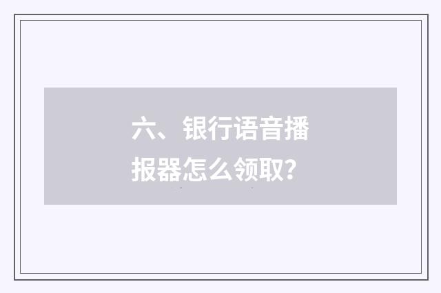 六、银行语音播报器怎么领取?