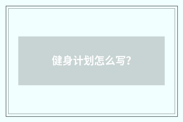健身计划怎么写?