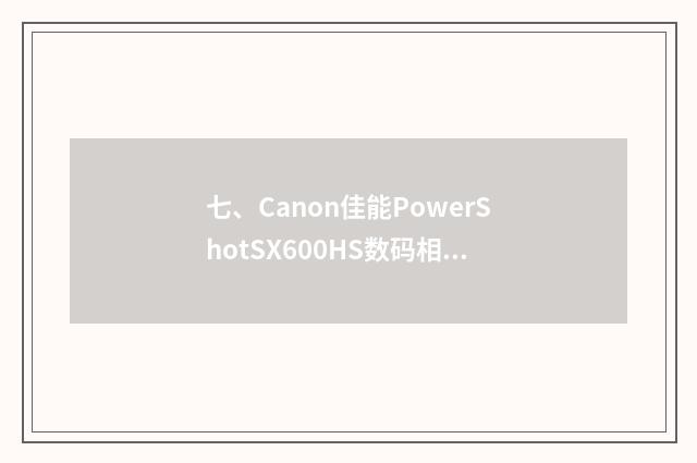 七、Canon佳能PowerShotSX600HS数码相机怎么样?