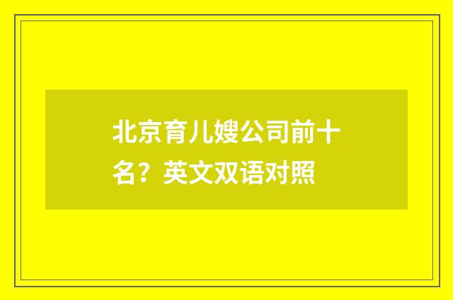 北京育儿嫂公司前十名?英文双语对照