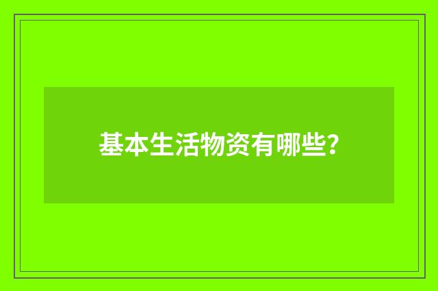 基本生活物资有哪些?