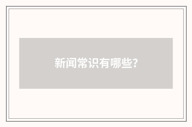 新闻常识有哪些?